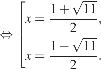  рав­но­силь­но со­во­куп­ность вы­ра­же­ний x= дробь: чис­ли­тель: 1 плюс ко­рень из: на­ча­ло ар­гу­мен­та: 11 конец ар­гу­мен­та , зна­ме­на­тель: 2 конец дроби ,x= дробь: чис­ли­тель: 1 минус ко­рень из: на­ча­ло ар­гу­мен­та: 11 конец ар­гу­мен­та , зна­ме­на­тель: 2 конец дроби . конец со­во­куп­но­сти . 