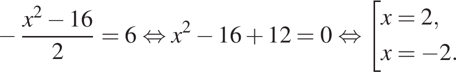  минус дробь: чис­ли­тель: x в квад­ра­те минус 16, зна­ме­на­тель: 2 конец дроби =6 рав­но­силь­но x в квад­ра­те минус 16 плюс 12=0 рав­но­силь­но со­во­куп­ность вы­ра­же­ний x=2,x= минус 2. конец со­во­куп­но­сти . 