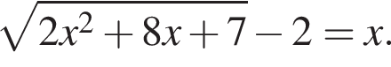  ко­рень из: на­ча­ло ар­гу­мен­та: 2x в квад­ра­те плюс 8x плюс 7 конец ар­гу­мен­та минус 2=x.