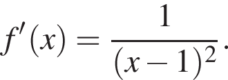 f' левая круг­лая скоб­ка x пра­вая круг­лая скоб­ка = дробь: чис­ли­тель: 1, зна­ме­на­тель: левая круг­лая скоб­ка x минус 1 пра­вая круг­лая скоб­ка в квад­ра­те конец дроби . 