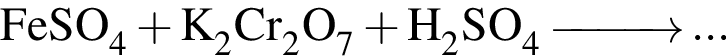 \ChemFormFeSO_4 плюс K_2Cr_2O_7 плюс H_2SO_4\reactrarrow0pt1 cm...