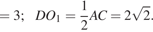 =3; DO_1= дробь: чис­ли­тель: 1, зна­ме­на­тель: 2 конец дроби AC=2 ко­рень из 2 .