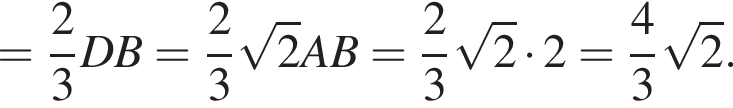 = дробь: числитель: 2, знаменатель: 3 конец дроби DB= дробь: числитель: 2, знаменатель: 3 конец дроби корень из: начало аргумента: 2 конец аргумента AB= дробь: числитель: 2, знаменатель: 3 конец дроби корень из: начало аргумента: 2 конец аргумента умножить на 2= дробь: числитель: 4, знаменатель: 3 конец дроби корень из: начало аргумента: 2 конец аргумента .