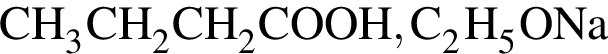 \ChemFormCH_3CH_2CH_2COOH, C_2H_5ONa