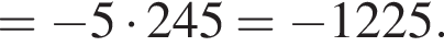 = минус 5 умно­жить на 245= минус 1225.