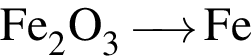 \ChemFormFe_2O_3\reactrarrow0pt0.5 cm Fe