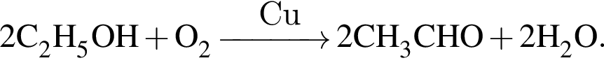 \ChemForm2C_2H_5OH плюс O_2 \reactrarrow0pt1.2 cm Cu 2CH_3CHO плюс 2H_2O.