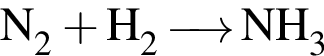 \ChemFormN_2 плюс H_2 \reactrarrow0pt0,5 cm NH_3