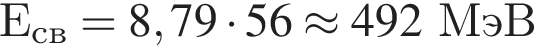 Е_св= 8,79 умно­жить на 56\approx 492МэВ