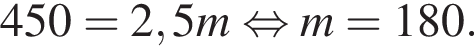 450=2,5m рав­но­силь­но m=180. 