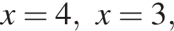 x=4, x=3,