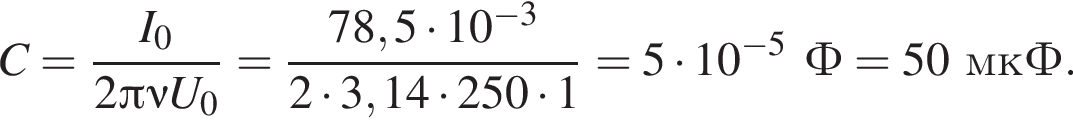 C= дробь: чис­ли­тель: I_0, зна­ме­на­тель: 2 Пи \nu U_0 конец дроби = дробь: чис­ли­тель: 78,5 умно­жить на 10 в сте­пе­ни левая круг­лая скоб­ка минус 3 пра­вая круг­лая скоб­ка , зна­ме­на­тель: 2 умно­жить на 3,14 умно­жить на 250 умно­жить на 1 конец дроби =5 умно­жить на 10 в сте­пе­ни левая круг­лая скоб­ка минус 5 пра­вая круг­лая скоб­ка Ф=50мкФ. 