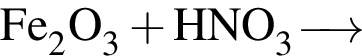 \ChemFormFe_2O_3 плюс HNO_3 \reactrarrow0pt0,5 cm