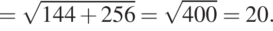 = ко­рень из: на­ча­ло ар­гу­мен­та: 144 плюс 256 конец ар­гу­мен­та = ко­рень из: на­ча­ло ар­гу­мен­та: 400 конец ар­гу­мен­та = 20.