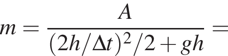 m = дробь: чис­ли­тель: A, зна­ме­на­тель: левая круг­лая скоб­ка 2h/\Delta t пра­вая круг­лая скоб­ка в квад­ра­те /2 плюс gh конец дроби = 