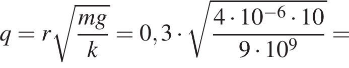 q=r ко­рень из: на­ча­ло ар­гу­мен­та: дробь: чис­ли­тель: mg, зна­ме­на­тель: k конец дроби конец ар­гу­мен­та =0,3 умно­жить на ко­рень из: на­ча­ло ар­гу­мен­та: дробь: чис­ли­тель: 4 умно­жить на 10 в сте­пе­ни левая круг­лая скоб­ка минус 6 конец ар­гу­мен­та умно­жить на 10, зна­ме­на­тель: 9 умно­жить на 10 в сте­пе­ни левая круг­лая скоб­ка 9 пра­вая круг­лая скоб­ка конец дроби пра­вая круг­лая скоб­ка = 