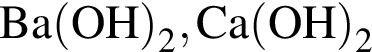 \ChemFormBa левая круг­лая скоб­ка OH пра­вая круг­лая скоб­ка _2, Ca левая круг­лая скоб­ка OH пра­вая круг­лая скоб­ка _2