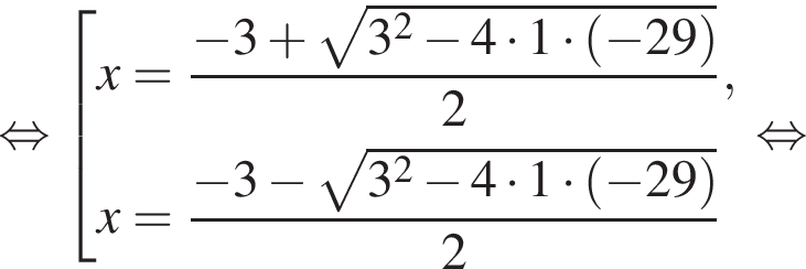  рав­но­силь­но со­во­куп­ность вы­ра­же­ний x= дробь: чис­ли­тель: минус 3 плюс ко­рень из: на­ча­ло ар­гу­мен­та: 3 в квад­ра­те минус 4 умно­жить на 1 умно­жить на левая круг­лая скоб­ка минус 29 пра­вая круг­лая скоб­ка конец ар­гу­мен­та , зна­ме­на­тель: 2 конец дроби ,x= дробь: чис­ли­тель: минус 3 минус ко­рень из: на­ча­ло ар­гу­мен­та: 3 в квад­ра­те минус 4 умно­жить на 1 умно­жить на левая круг­лая скоб­ка минус 29 пра­вая круг­лая скоб­ка конец ар­гу­мен­та , зна­ме­на­тель: 2 конец дроби конец со­во­куп­но­сти . рав­но­силь­но 
