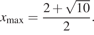  x_\max = дробь: чис­ли­тель: 2 плюс ко­рень из: на­ча­ло ар­гу­мен­та: 10 конец ар­гу­мен­та , зна­ме­на­тель: 2 конец дроби . 