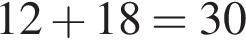 12 плюс 18=30
