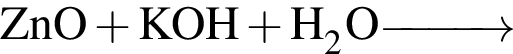 \ChemFormZnO плюс KOH плюс H_2O \reactrarrow0pt1 cm