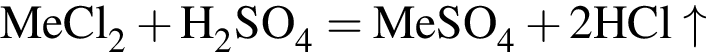 \ChemFormMeCl_2 плюс H_2SO_4 = MeSO_4 плюс 2HCl\uparrow 