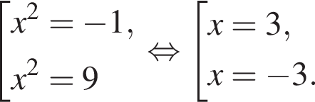  со­во­куп­ность вы­ра­же­ний x в квад­ра­те = минус 1,x в квад­ра­те =9 конец со­во­куп­но­сти . рав­но­силь­но со­во­куп­ность вы­ра­же­ний x=3,x= минус 3. конец со­во­куп­но­сти . 
