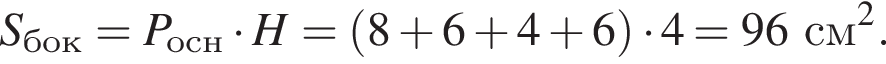 S_бок=P_осн умно­жить на H= левая круг­лая скоб­ка 8 плюс 6 плюс 4 плюс 6 пра­вая круг­лая скоб­ка умно­жить на 4=96 см в квад­ра­те .
