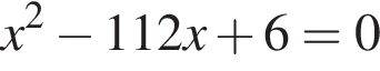 x в квад­ра­те минус 112x плюс 6=0