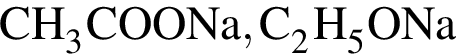 \ChemFormCH_3COONa, C_2H_5ONa