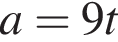 a=9t