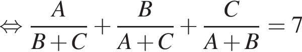  рав­но­силь­но дробь: чис­ли­тель: A, зна­ме­на­тель: B плюс C конец дроби плюс дробь: чис­ли­тель: B, зна­ме­на­тель: A плюс C конец дроби плюс дробь: чис­ли­тель: C, зна­ме­на­тель: A плюс B конец дроби =7 
