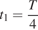t_1= дробь: чис­ли­тель: T, зна­ме­на­тель: 4 конец дроби 