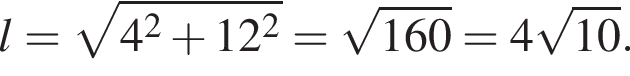 l = ко­рень из: на­ча­ло ар­гу­мен­та: 4 в квад­ра­те плюс 12 в квад­ра­те конец ар­гу­мен­та = ко­рень из: на­ча­ло ар­гу­мен­та: 160 конец ар­гу­мен­та = 4 ко­рень из: на­ча­ло ар­гу­мен­та: 10 конец ар­гу­мен­та .