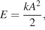 E= дробь: чис­ли­тель: kA в квад­ра­те , зна­ме­на­тель: 2 конец дроби , 