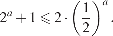  2 в сте­пе­ни a плюс 1 мень­ше или равно 2 умно­жить на левая круг­лая скоб­ка дробь: чис­ли­тель: 1, зна­ме­на­тель: 2 конец дроби пра­вая круг­лая скоб­ка в сте­пе­ни a .