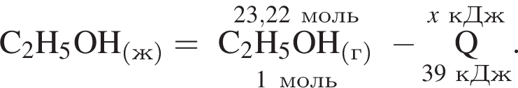  \rm C_2H_5OH_ левая круг­лая скоб­ка ж пра­вая круг­лая скоб­ка = \overset23,22 моль\underset1моль\rm C_2H_5OH_ левая круг­лая скоб­ка г пра­вая круг­лая скоб­ка минус \overset\it x кДж\underset39 кДж\rm Q }.