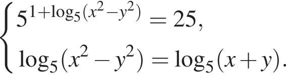  си­сте­ма вы­ра­же­ний 5 в сте­пе­ни левая круг­лая скоб­ка 1 плюс ло­га­рифм по ос­но­ва­нию левая круг­лая скоб­ка 5 пра­вая круг­лая скоб­ка левая круг­лая скоб­ка x в квад­ра­те минус y в квад­ра­те пра­вая круг­лая скоб­ка пра­вая круг­лая скоб­ка =25, ло­га­рифм по ос­но­ва­нию левая круг­лая скоб­ка 5 пра­вая круг­лая скоб­ка левая круг­лая скоб­ка x в квад­ра­те минус y в квад­ра­те пра­вая круг­лая скоб­ка = ло­га­рифм по ос­но­ва­нию левая круг­лая скоб­ка 5 пра­вая круг­лая скоб­ка левая круг­лая скоб­ка x плюс y пра­вая круг­лая скоб­ка . конец си­сте­мы . 