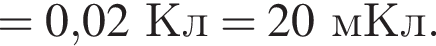 = 0,02Кл = 20мКл.