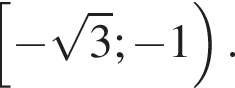  левая квад­рат­ная скоб­ка минус ко­рень из 3 ; минус 1 пра­вая круг­лая скоб­ка .