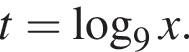 t= ло­га­рифм по ос­но­ва­нию 9 x.