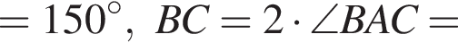 =150 гра­ду­сов, BC=2 умно­жить на \angle BAC=