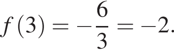  f левая круг­лая скоб­ка 3 пра­вая круг­лая скоб­ка = минус дробь: чис­ли­тель: 6, зна­ме­на­тель: 3 конец дроби = минус 2. 