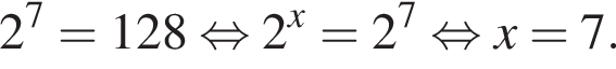 2 в сте­пе­ни 7 =128 рав­но­силь­но 2 в сте­пе­ни x =2 в сте­пе­ни 7 рав­но­силь­но x=7.