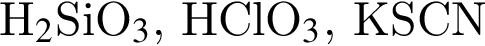 H_2$SiO_3$, НСlO_3$, KSCN