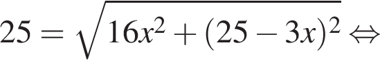 25= ко­рень из: на­ча­ло ар­гу­мен­та: 16x в квад­ра­те плюс левая круг­лая скоб­ка 25 минус 3x пра­вая круг­лая скоб­ка в квад­ра­те конец ар­гу­мен­та рав­но­силь­но 