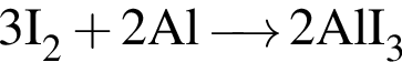 \ChemForm3I_2 плюс 2Al\reactrarrow0pt0.5 cm 2AlI_3