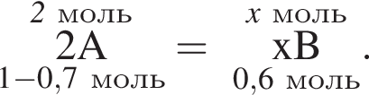 \rm \overset\it 2 моль\underset1 минус 0,7 моль\rm 2A} = \overset\it x моль\underset0,6 моль\rm x B }.