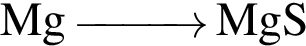 \ChemFormMg \reactrarrow0pt1 cm MgS