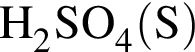 \ChemFormH_2SO_4 левая круг­лая скоб­ка S пра­вая круг­лая скоб­ка 